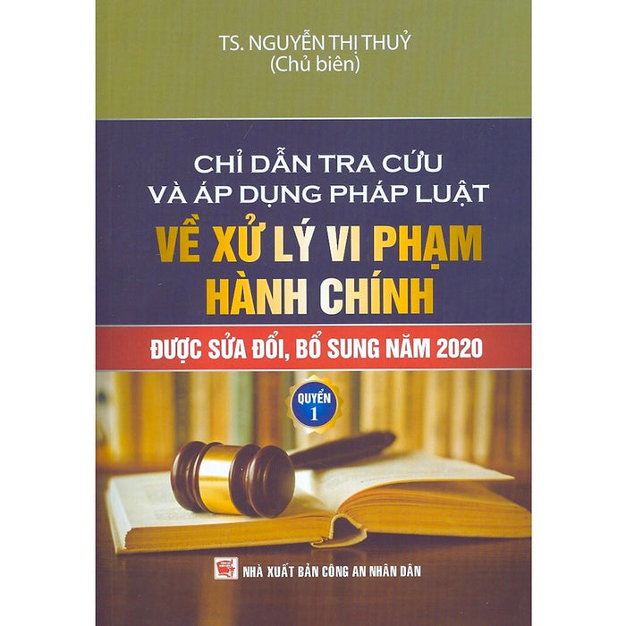 Chỉ Dẫn Tra Cứu Và Áp Dụng Pháp Luật Về Xử Lý Vi Phạm Hành Chính Được Sửa Đổi, Bổ Sung Năm 2020 - Tập 1