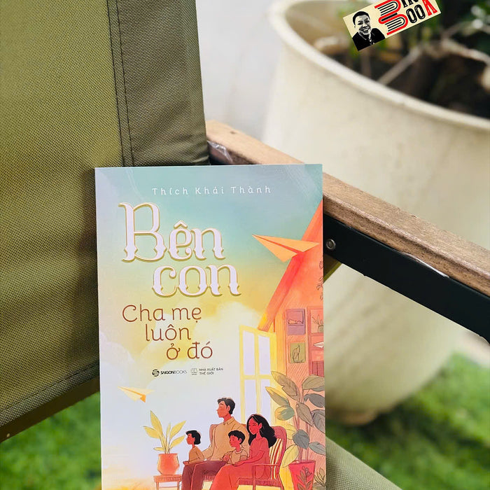Bên Con, Cha Mẹ Luôn Ở Đó - Thích Khải Thành – Sài Gòn Books