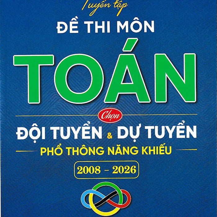 Tuyển Tập Đề Thi Môn Toán Chọn Đội Tuyển Và Dự Tuyển Phổ Thông Năng Khiếu (2008 - 2026)