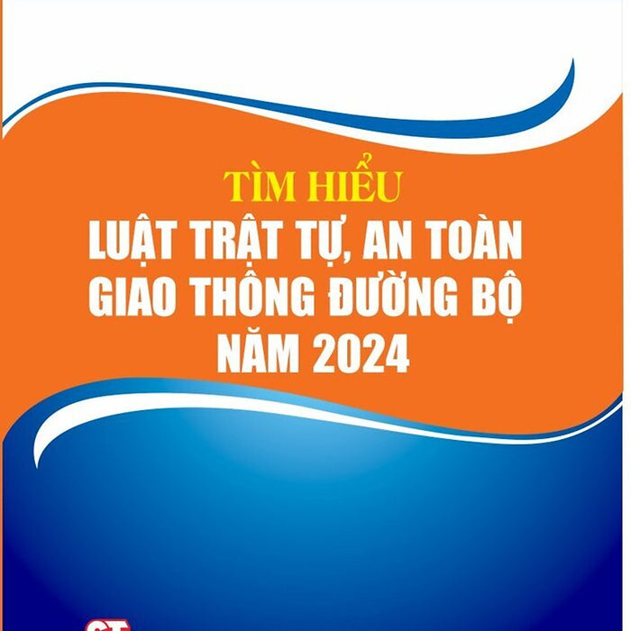 Tìm Hiểu Luật Trật Tự, An Toàn Giao Thông Đường Bộ Năm 2024 - Bản In 2025