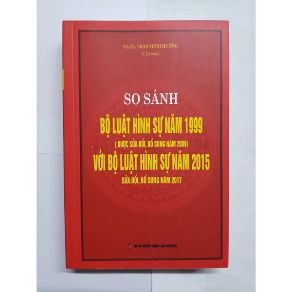 So Sánh Bộ Luật Hình Sự Năm 1999 ( Được Sưả Đổi,Bổ Sung Năm 2009) Với Bộ Luật Hình Sự Năm 2015 Sửa Đổi, Bổ Sung - Trần Minh Hưởng - Nxb Lao Động