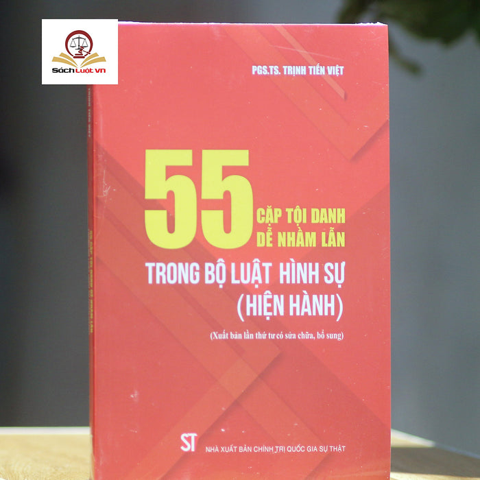 55 Cặp Tội Danh Dễ Nhầm Lẫn Trong Bộ Luật Hình Sự (Hiện Hành) (Xuất Bản Lần Thứ Tư Có Sửa Chữa, Bổ Sung)