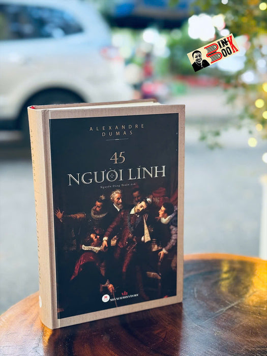 45 Người Lính – Alexandre Dumas – Nguyễn Đăng Thuần Dịch – Huy Hoàng Books
