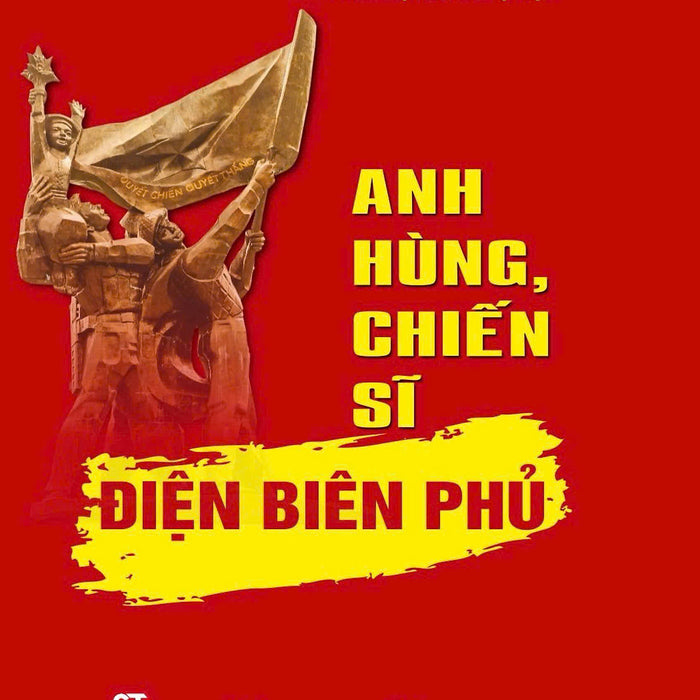 Anh Hùng, Chiến Sĩ Điện Biên P.Hủ (Bản In 2024)