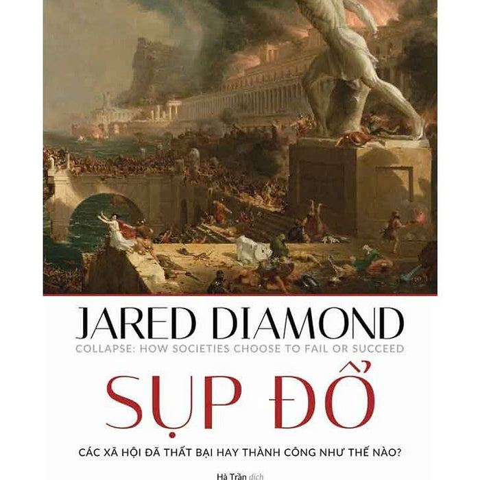 (Tái Bản) Sụp Đổ - Các Xã Hội Đã Thất Bại Hay Thành Công Như Thế Nào? - Jared Diamond (Bìa Mềm)