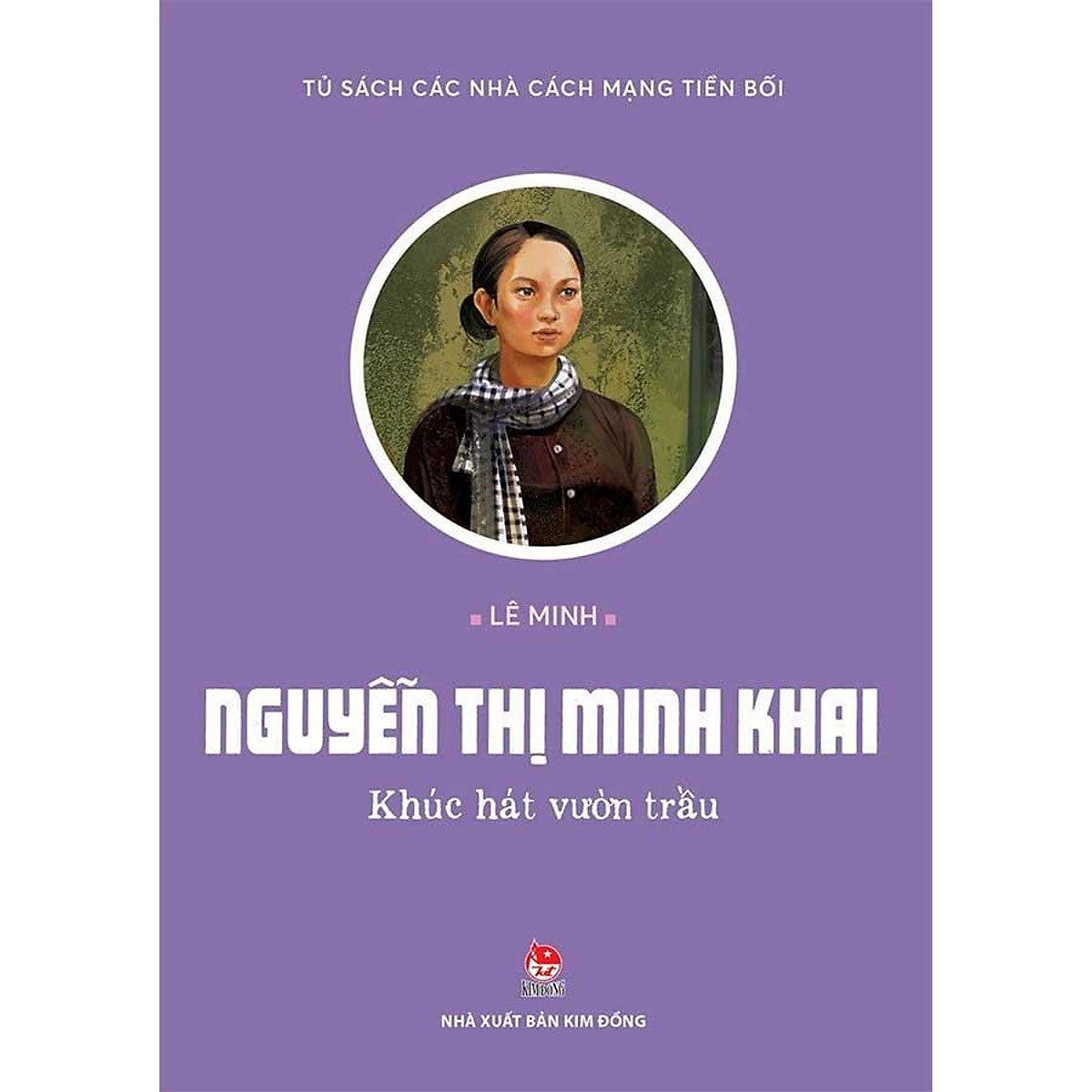 Sách Tủ Sách Các Nhà Cách Mạng Tiền Bối - Nguyễn Thị Minh Khai - Khúc Hát Vườn Trầu