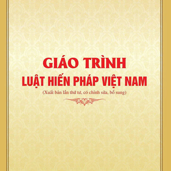 Giáo Trình Luật Hiến Pháp Việt Nam (Xuất Bản Lần Thứ Tư, Có Chỉnh Sửa, Bổ Sung)