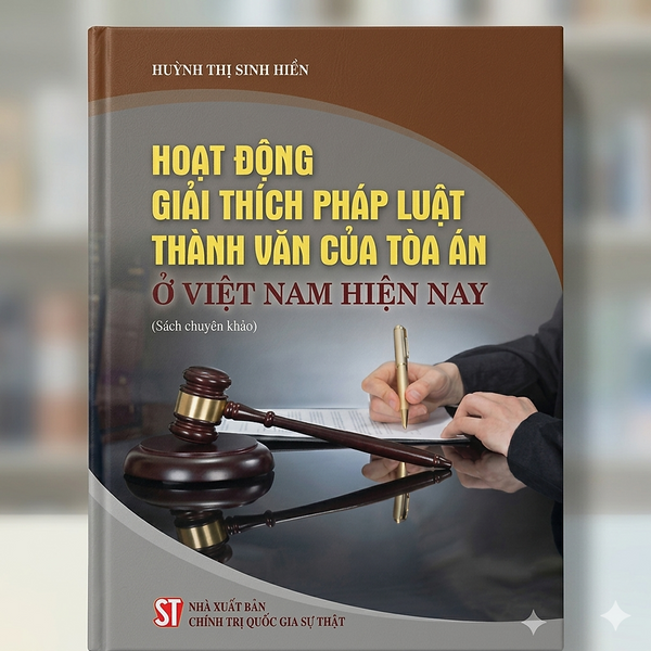 Hoạt Động Giải Thích Pháp Luật Thành Văn Của Toà Án Ở Việt Nam Hiện Nay (Sách Chuyên Khảo)
