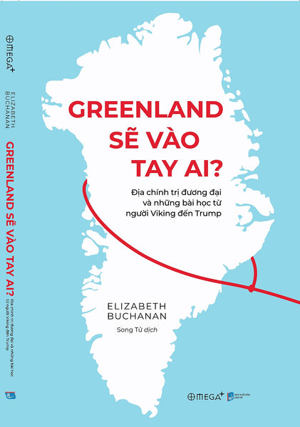 Greenland Sẽ Vào Tay Ai? – Địa Chính Trị Đương Đại Và Những Bài Học Từ Người Viking Đến Trump – Elizabeth Buchanan – Song Tử Dịch – Omega Plus