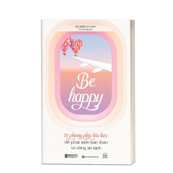 Be Happy: 35 Phương Pháp Hữu Hiệu Để Phát Triển Bản Thân Và Sống An Lành