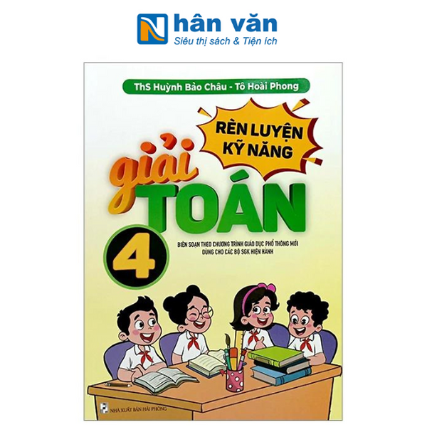 Rèn Luyện Kỹ Năng Giải Toán Lớp 4 (Biên Soạn Theo Chương Trình Giáo Dục Phổ Thông Mới Dùng Chung Cho Các Bộ Sgk Hiện Hành)