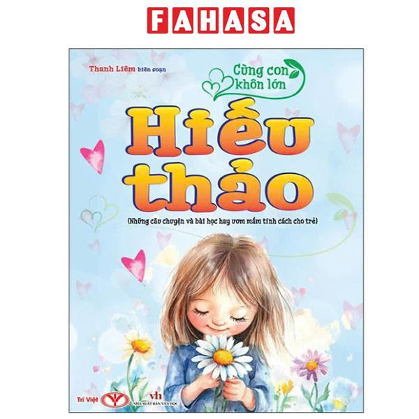Sách - Cùng Con Khôn Lớn - Hiếu Thảo (Những Câu Chuyện Và Bài Học Hay Ươm Mầm Tính Cách Cho Trẻ)