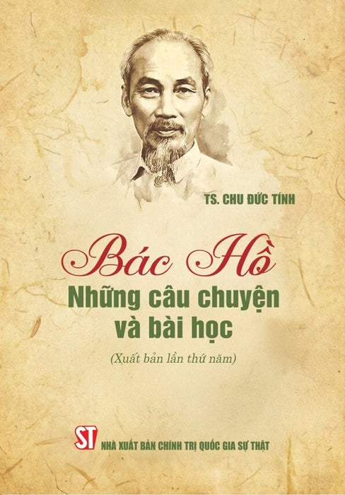 Bác Hồ - Những Câu Chuyện Và Bài Học (Xuất Bản Lần Thứ Năm)