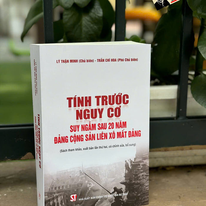 Tính Trước Nguy Cơ: Suy Ngẫm Sau 20 Năm Đảng Cộng Sản Liên Xô Mất Đảng - Lý Thận Minh, Trần Chi Hoa - Nxb Chính Trị Quốc Gia Sự Thật