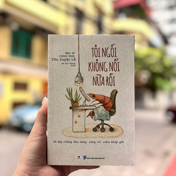 Tôi Ngồi Không Nổi Nữa Rồi: Bí Kíp Chống Đau Lưng, Cứng Cổ, Viêm Khớp Gối – Bác Sĩ Chỉnh Hình Tôn Duyệt Lễ – An Lạc Group Dịch - Nxb Dân Trí – Huy Hoàng Books