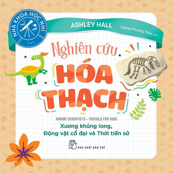 Nhà Khoa Học Nhí. Nghiên Cứu Hóa Thạch  Xương Khủng Long, Động Vật Cổ Đại Và Thời Tiền Sử