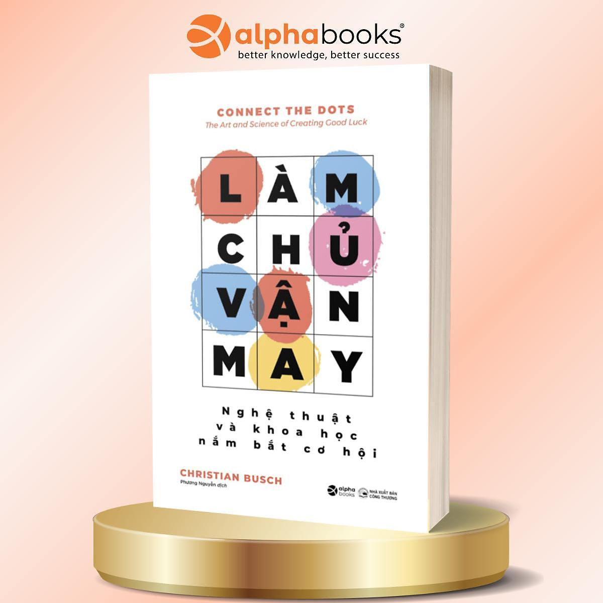 Làm Chủ Vận May – Nghệ Thuật Và Khoa Học Nắm Bắt Cơ Hội - Christian Busch - Alpha Books