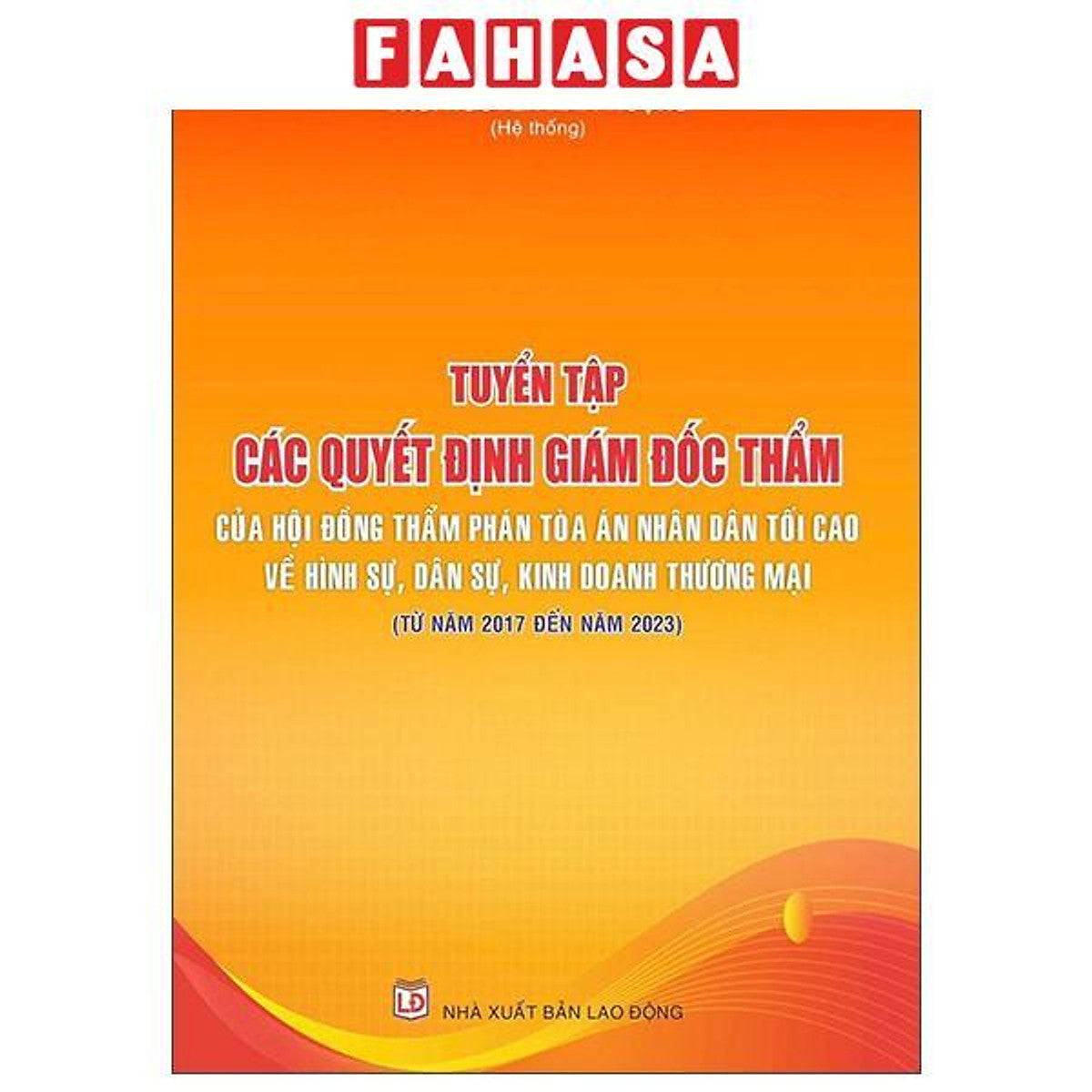 Sách - Tuyển Tập Các Quyết Định Giám Đốc Thẩm Của Hội Đồng Thẩm Phán Toàn Án Nhân Dân Tối Cao Về Hình Sự, Dân Sự, Kinh Doanh Thương Mại