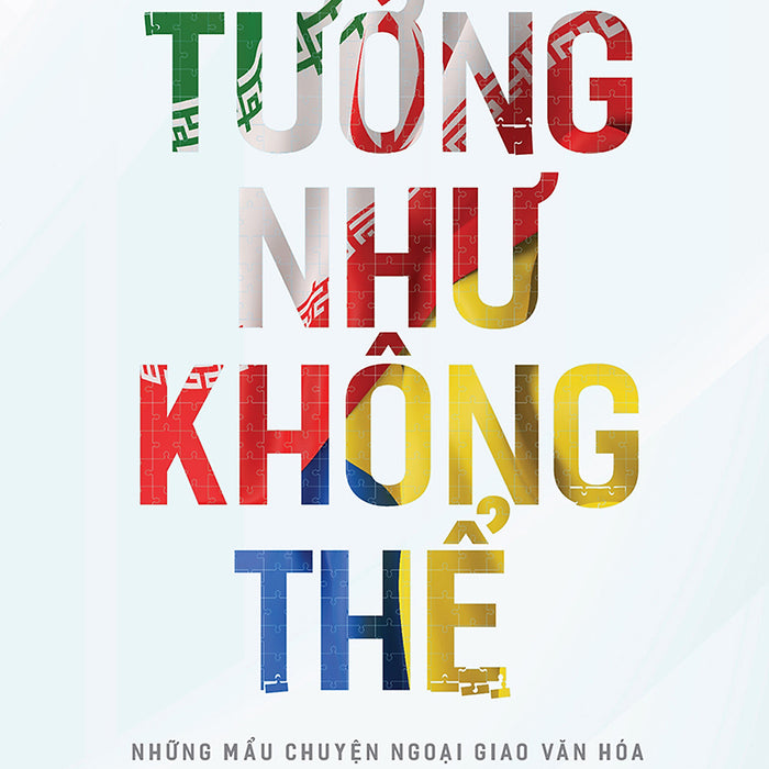 Tưởng Như Không Thể - Những Mẩu Chuyện Ngoại Giao Văn Hóa Tại Iran Và Ucraina