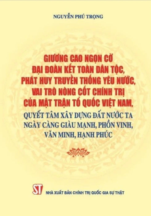 Giương Cao Ngọn Cờ Đại Đoàn Kết Toàn Dân Tộc, Phát Huy Truyền Thống Yêu Nước, Vai Trò Nòng Cốt Chính Trị Của Mặt Trận Tổ Quốc Việt Nam, Quyết Tâm Xây Dựng Đất Nước Ta Ngày Càng Giàu Mạnh, Phồn Vinh, Văn Minh, Hạnh Phúc - St