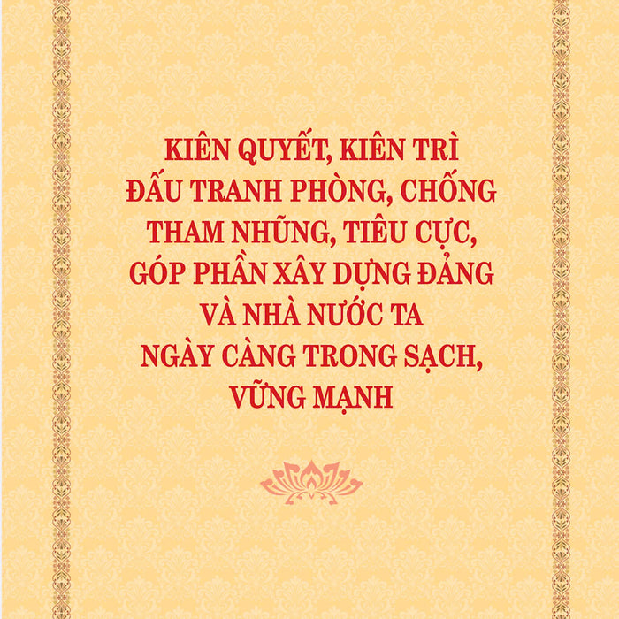 [Bìa Mềm] Kiên Quyết, Kiên Trì Đấu Tranh Phòng, Chống Tham Nhũng, Tiêu Cực, Góp Phần Xây Dựng Đảng Và Nhà Nước Ta Ngày Càng Trong Sạch, Vững Mạnh (Bìa Mềm)