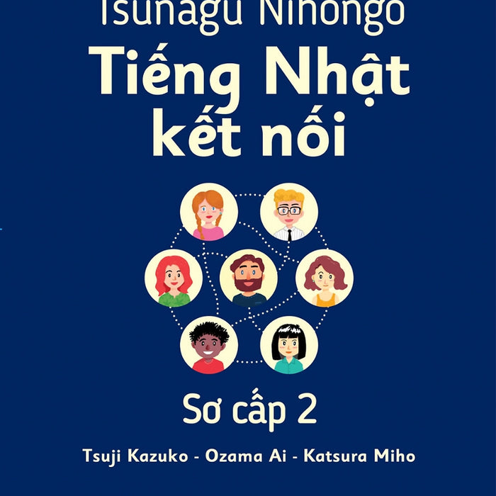 Tiếng Nhật Giao Tiếp Cơ Bản - Tsunagu Nihongo Tiếng Nhật Kết Nối Sơ Cấp 2 - Tsuji Azuko, Ozama Ai, Katsura Miho