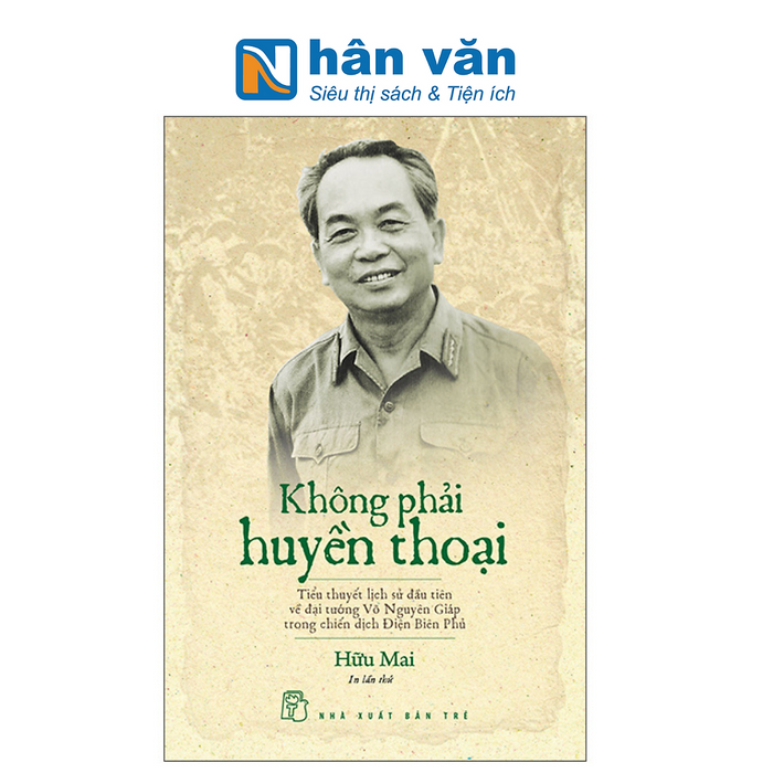 Không Phải Huyền Thoại - Tiểu Thuyết Lịch Sử Đầu Tiên Về Đại Tướng Võ Nguyên Giáp Trong Chiến Dịch Điện Biên Phủ (Tái Bản 2022)