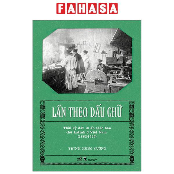 Lần Theo Dấu Chữ - Thời Kỳ Đầu In Ấn Sách Báo Chữ Latinh Ở Việt Nam (1862-1920)