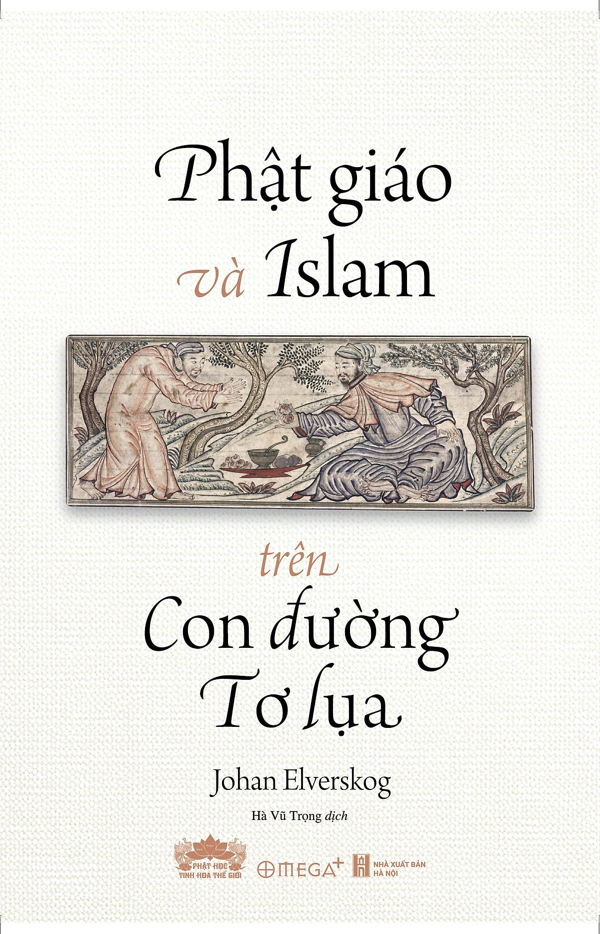 Phật Giáo Và Islam Trên Con Đường Tơ Lụa - Johan Elverskog - Hà Vũ Trọng Dịch - Omega+ - Nxb Hà Nội