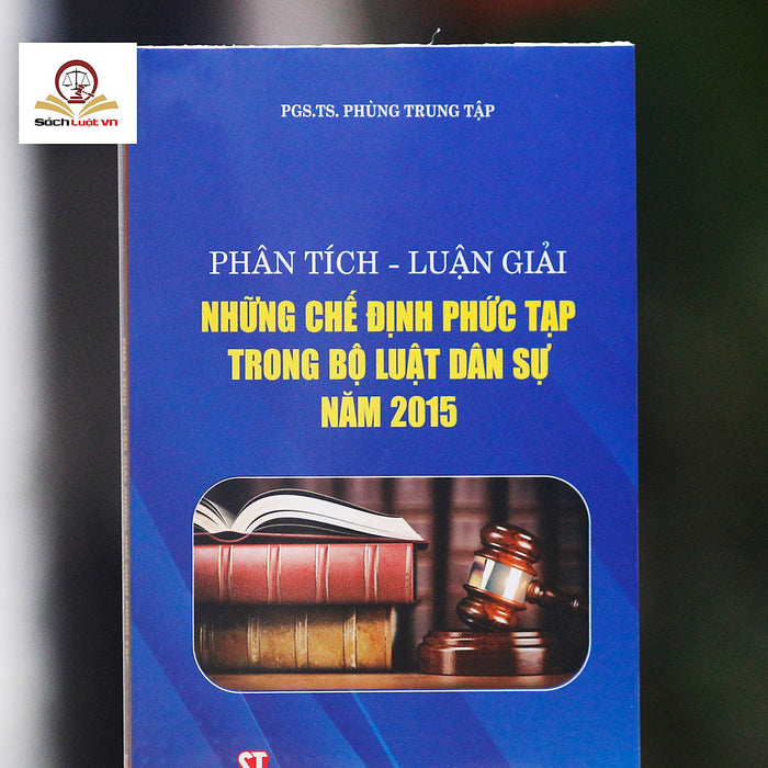 Phân Tích - Luận Giải Những Chế Định Phức Tạp Trong Bộ Luật Dân Sự Năm 2015