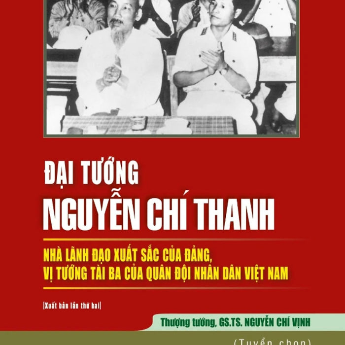 Đại Tướng Nguyễn Chí Thanh - Nhà Lãnh Đạo Xuất Sắc Của Đảng, Vị Tướng Tài Ba Của Quân Đội Nhân Dân Việt Nam - St