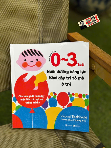 Nuôi Dạy Trẻ Từ 0-3 Tuổi: Nuôi Dưỡng Năng Lực - Khơi Dậy Trí Tò Mò Ở Trẻ - Shiomi Yoshihiko - Dương Thùy Phương Dịch – Thái Hà Books