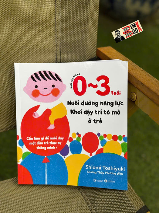 Nuôi Dạy Trẻ Từ 0-3 Tuổi: Nuôi Dưỡng Năng Lực - Khơi Dậy Trí Tò Mò Ở Trẻ - Shiomi Yoshihiko - Dương Thùy Phương Dịch – Thái Hà Books