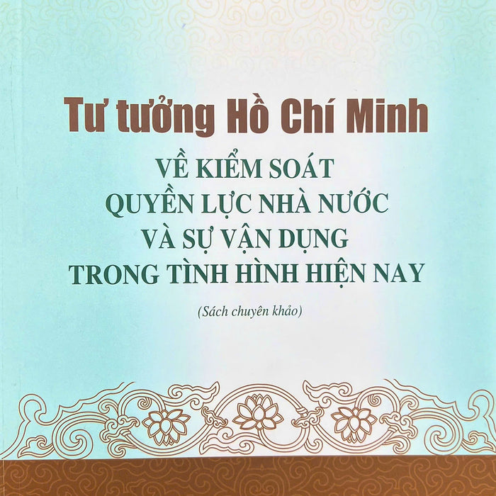 Tư Tưởng Hồ Chí Minh Về Kiểm Soát Quyền Lực Nhà Nước Và Sự Vận Dụng Trong Tình Hình Hiện Nay