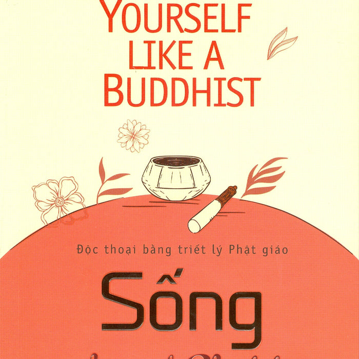 Sống Như Một Phật Tử - Độc Thoại Bằng Triết Lý Phật Giáo - Cynthia Kane; Lê Tiến Thành Dịch