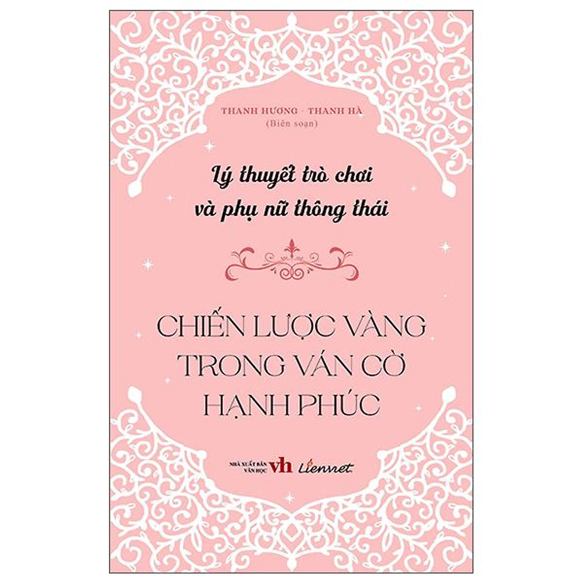 Sách - Lý Thuyết Trò Chơi Và Phụ Nữ Thông Thái - Chiến Lược Vàng Trong Ván Cờ Hạnh Phúc