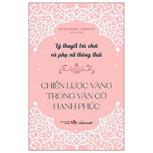 Sách - Lý Thuyết Trò Chơi Và Phụ Nữ Thông Thái - Chiến Lược Vàng Trong Ván Cờ Hạnh Phúc