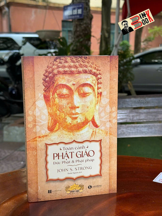 Toàn Cảnh Phật Giáo: Đức Phật Và Phật Pháp - John S. Strong – Thái Hà Books