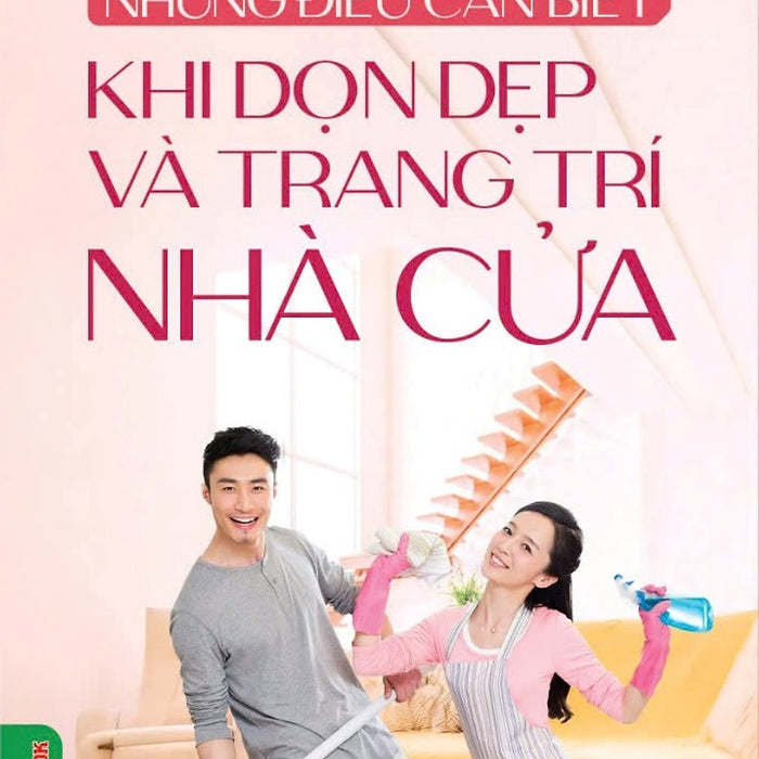 Những Điều Cần Biết Khi Dọn Dẹp Và Trang Trí Nhà Cửa