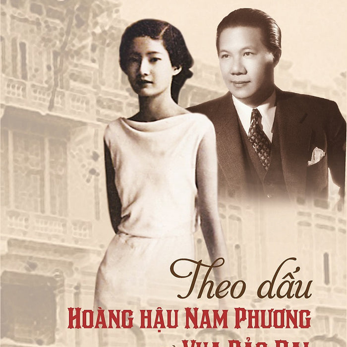 Theo Dấu Hoàng Hậu Nam Phương Và Vua Bảo Đại