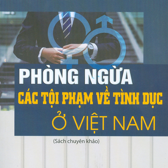 Phòng Ngừa Các Tội Phạm Về Tình Dục Ở Việt Nam (Sách Chuyên Khảo)