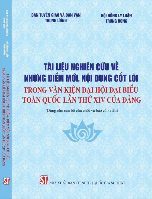 Tài Liệu Nghiên Cứu Về Những Điểm Mới, Nội Dung Cốt Lõi Trong Văn Kiện Đại Hội Đại Biểu Toàn Quốc Lần Thứ Xiv Của Đảng (Dùng Cho Cán Bộ Chủ Chốt Và Báo Cáo Viên)