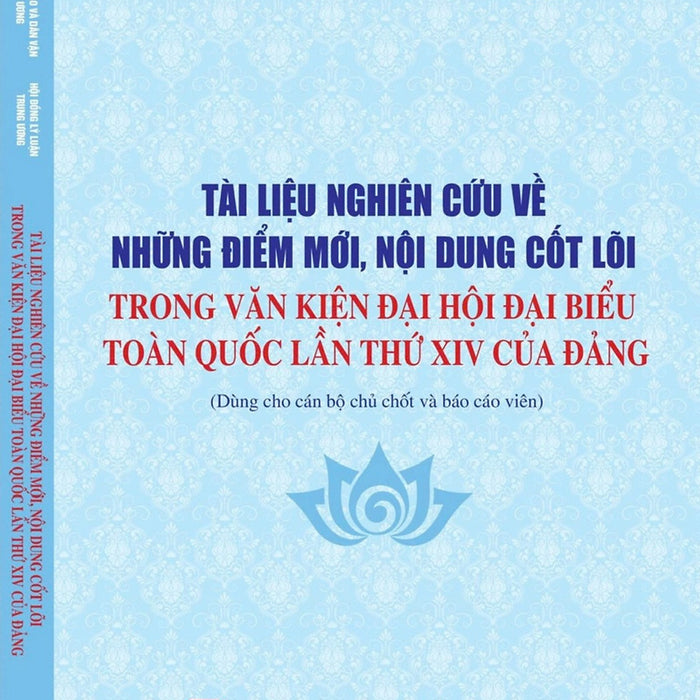Tài Liệu Nghiên Cứu Về Những Điểm Mới, Nội Dung Cốt Lõi Trong Văn Kiện Đại Hội Đại Biểu Toàn Quốc Lần Thứ Xiv Của Đảng (Dùng Cho Cán Bộ Chủ Chốt Và Báo Cáo Viên)