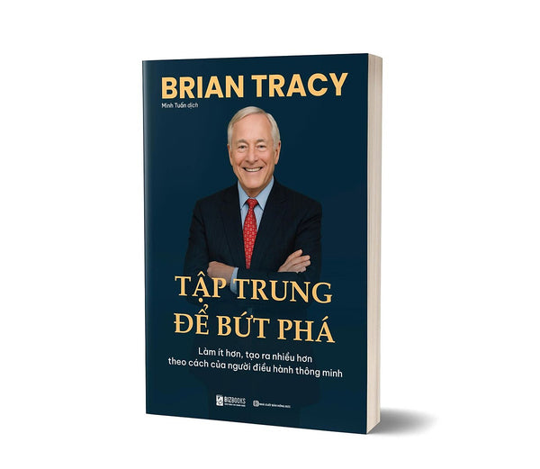Sách Tập Trung Để Bứt Phá: Làm Ít Hơn, Tạo Ra Nhiều Hơn Theo Cách Của Người Điều Hành Thông Minh, Brian Tracy