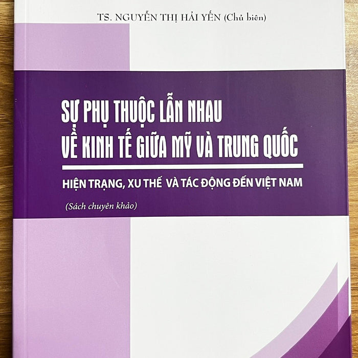 Sách - Sự Phụ Thuộc Lẫn Nhau Về Kinh Tế Giữa Mỹ Và Trung Quốc Hiện Trạng, Xu Thế Và Tác Động Đến Việt Nam