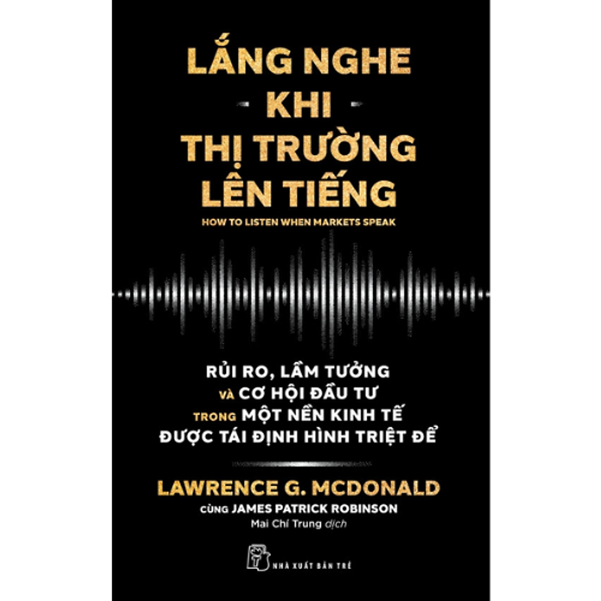 Sách Lắng Nghe Khi Thị Trường Lên Tiếng: Rủi Ro, Lầm Tưởng Và Cơ Hội Đầu Tư Trong Một Nền Kinh Tế Được Tái Định Hình Triệt Để