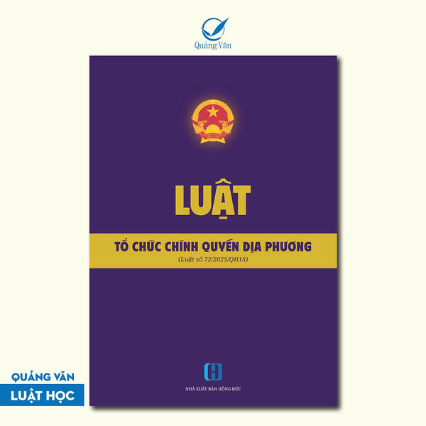 Luật Tổ Chức Chính Quyền Địa Phương Mới Nhất (Luật Số 72/2025/Qh15 Thông Qua Ngày 16/06/2025)