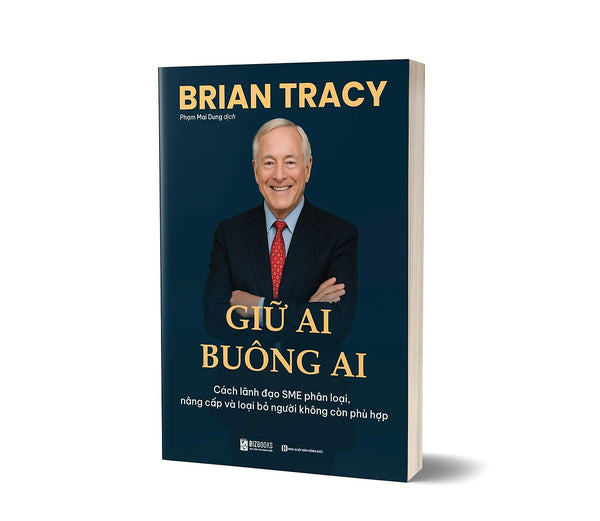 Sách Giữ Ai Buông Ai Cách Lãnh Đạo Sme Phân Loại, Nâng Cấp Và Loại Bỏ Người Không Còn Phù Hợp Brian Tracy