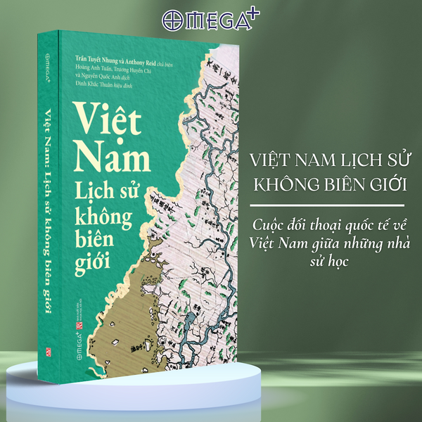 Việt Nam: Lịch Sử Không Biên Giới - Cuốn Sách Mở Ra Tri Thức Mới Mẻ Về Lịch Sử Nước Nhà - Omega Plus