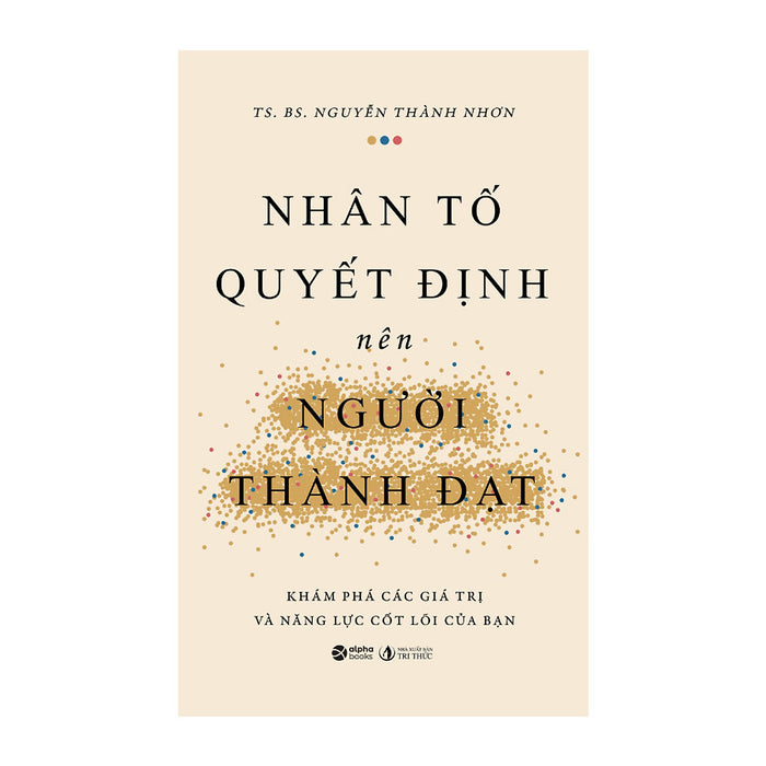 Nhân Tố Quyết Định Nên Người Thành Đạt - Ts. Bs NguyễN ThàNh Nhơn – Alpha Books - Nxb Tri Thức